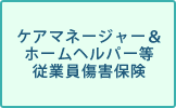 ケアマネージャー＆ホームヘルパー等従業員傷害保険